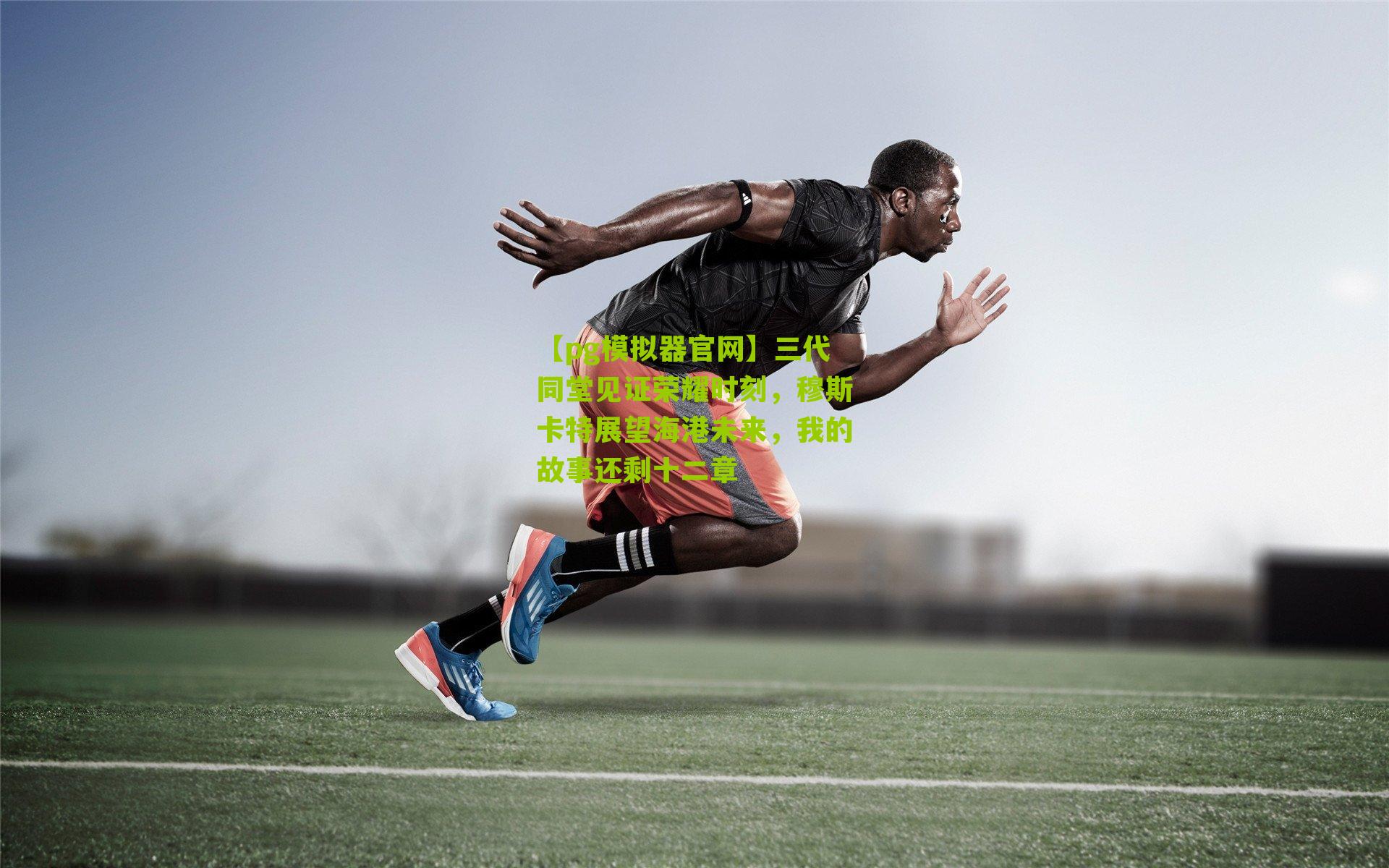 三代同堂见证荣耀时刻，穆斯卡特展望海港未来，我的故事还剩十二章