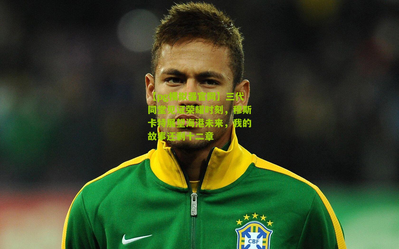 三代同堂见证荣耀时刻，穆斯卡特展望海港未来，我的故事还剩十二章