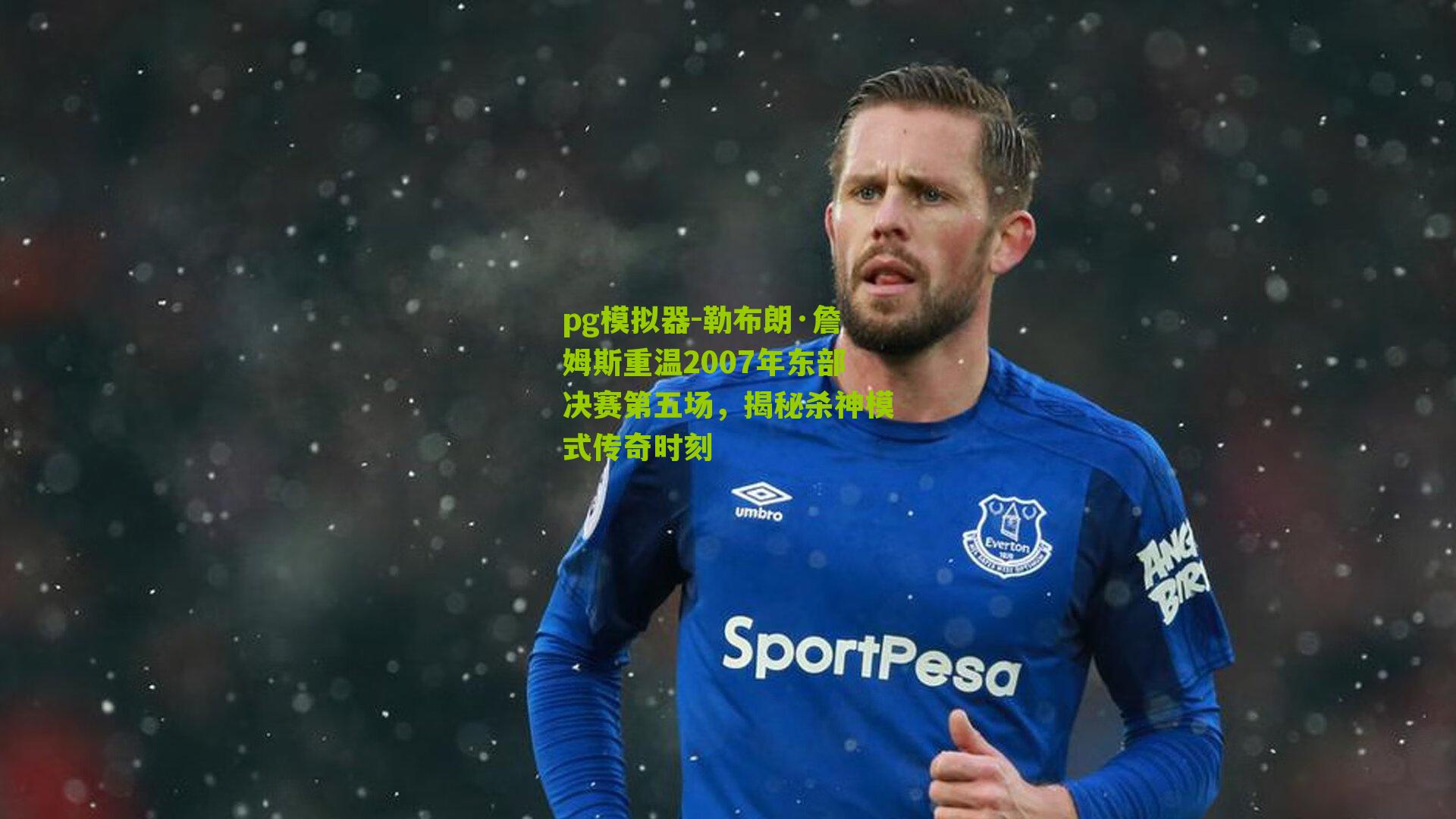 勒布朗·詹姆斯重温2007年东部决赛第五场，揭秘杀神模式传奇时刻